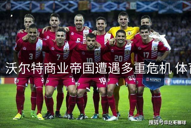 沃尔特商业帝国遭遇多重危机 体育资产变卖风波再起